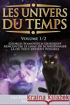 Les Univers du Temps: Georgii Ivanovitch Gurdjieff rencontre le chat de Schrödinger, là où tout devient possible... Amato, Albino 9781495453274 Createspace - książka