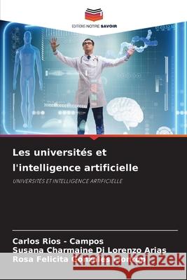 Les universités et l'intelligence artificielle Rios - Campos, Carlos, Di Lorenzo Arias, Susana Charmaine, Gonzáles Llontop, Rosa Felicita 9786208923303 Editions Notre Savoir - książka