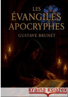 Les ?vangiles apocryphes: Sources secr?tes du christianisme, textes anciens et manuscrits des ?vangiles apocryphes Gustave Brunet 9782322634606 Bod - Books on Demand - książka