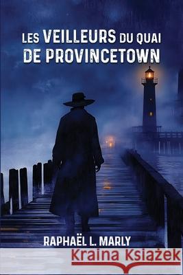 Les veilleurs du quai de Provincetown Raphael L. Marly 9781967813636 Kdp Publishers - książka