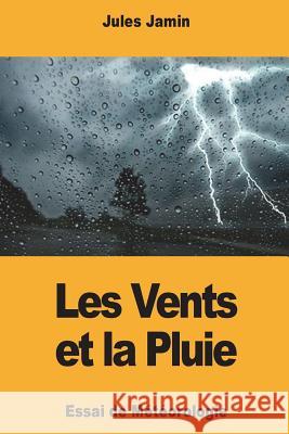 Les Vents et la Pluie: Essai de Météorologie Jamin, Jules 9781722100834 Createspace Independent Publishing Platform - książka