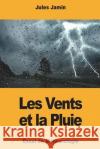 Les Vents et la Pluie: Essai de Météorologie Jamin, Jules 9781722100834 Createspace Independent Publishing Platform