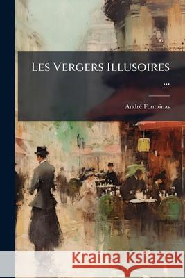 Les Vergers Illusoires ... André Fontainas 9781145095977  - książka