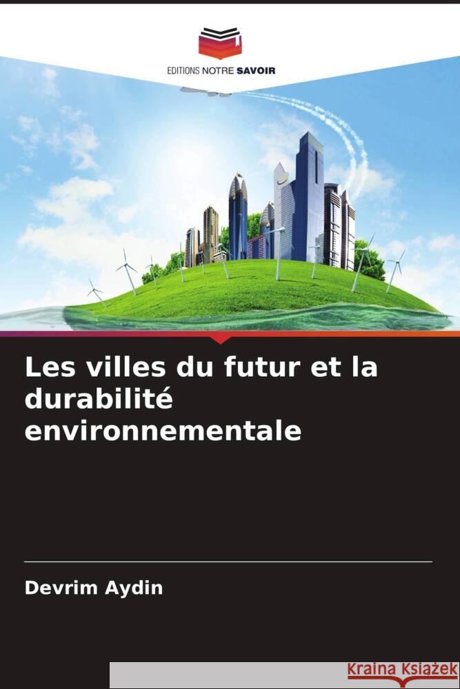 Les villes du futur et la durabilit? environnementale Devrim Aydin 9786207166435 Editions Notre Savoir - książka