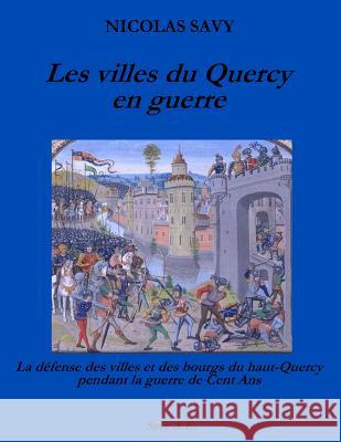 Les villes du Quercy en guerre: La défense des villes et des bourgs du Haut-Quercy pendant la guerre de Cent Ans Savy, Nicolas 9782953495201 Archeodrom - książka