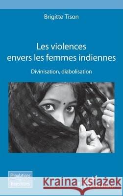 Les violences envers les femmes indiennes: Divinisation, diabolisation Tison, Brigitte 9782343154374 Editions L'Harmattan - książka