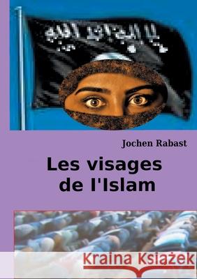 Les visages de I'Islam: Où la religion rencontre la politique Rabast, Jochen 9782322186112 Books on Demand - książka