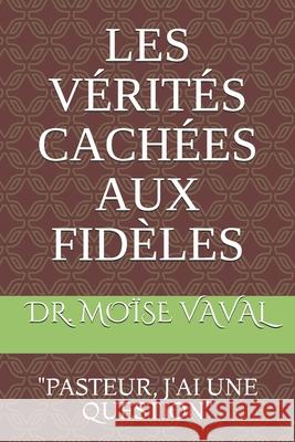 Les Vérités Cachées Aux Fidèles: Pasteur j'Ai Une Question Vaval, Moise 9781688594104 Independently Published - książka