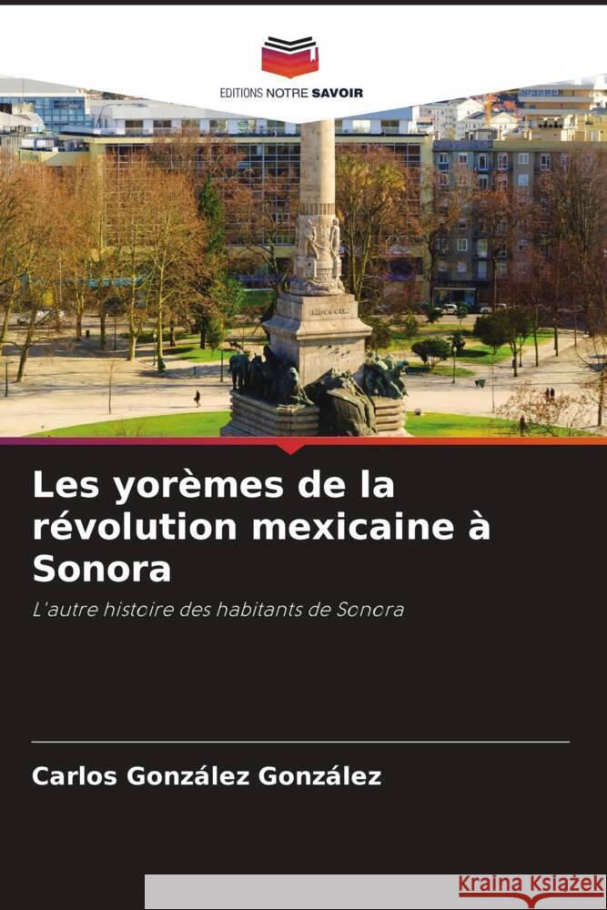 Les yor?mes de la r?volution mexicaine ? Sonora Carlos Gonz?le 9786207297627 Editions Notre Savoir - książka