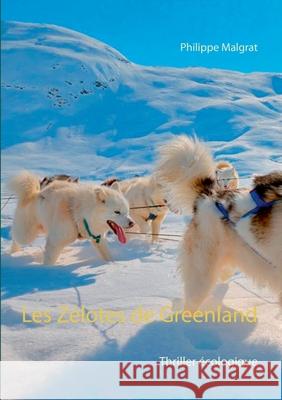 Les Zélotes de Greenland: Thriller écologique Malgrat, Philippe 9782322186341 Books on Demand - książka