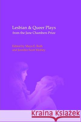 Lesbian & Queer Plays from the Jane Chambers Prize Maya E Roth, Jennifer-Scott Mobley 9780359058068 Lulu.com - książka