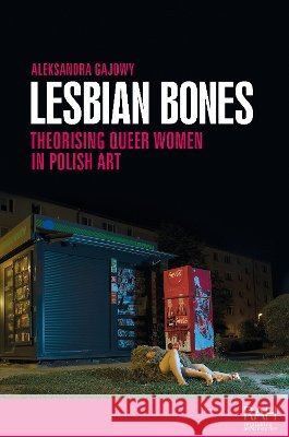 Lesbian bones: Theorising queer women in Polish art Aleksandra Gajowy 9781526184993 Manchester University Press - książka