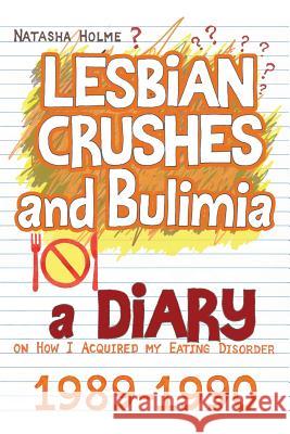 Lesbian Crushes and Bulimia: A Diary on How I Acquired my Eating Disorder Holme, Natasha 9781500350505 Createspace - książka