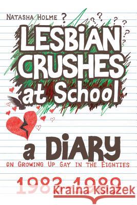 Lesbian Crushes at School: A Diary on Growing Up Gay in the Eighties Natasha Holme 9781500350499 Createspace - książka