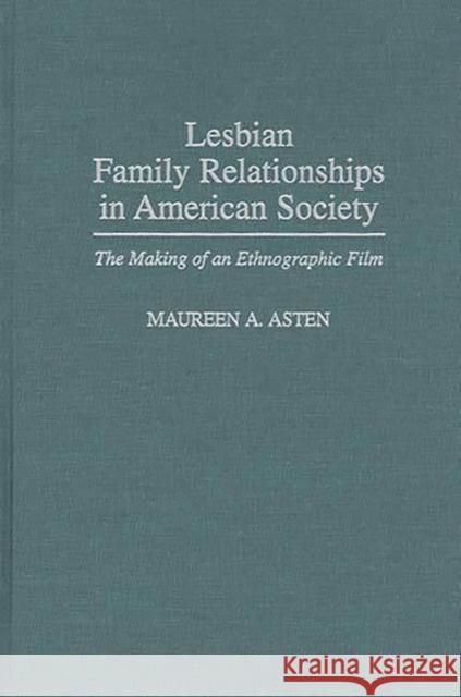 Lesbian Family Relationships in American Society: The Making of an Ethnographic Film Asten, Maureen a. 9780275956424 Praeger Publishers - książka