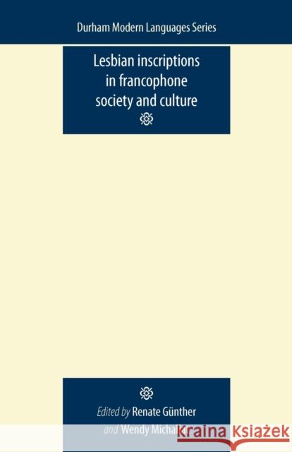 Lesbian Inscriptions in Francophone Society and Culture Renate Gunther Wendy Michallat 9780719085888 Manchester University Press - książka