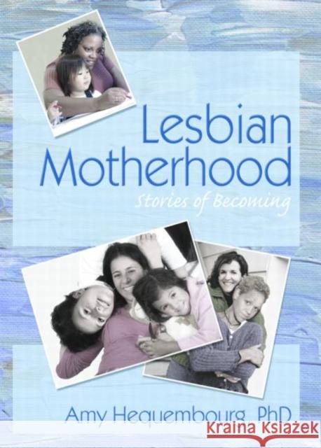 Lesbian Motherhood : Stories of Becoming Amy Hequembourg 9781560236870 Harrington Park Press - książka