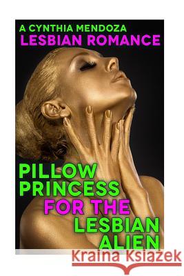 Lesbian Romance: Pillow Princess for The Lesbian Alien Cynthia Mendoza 9781517782610 Createspace Independent Publishing Platform - książka