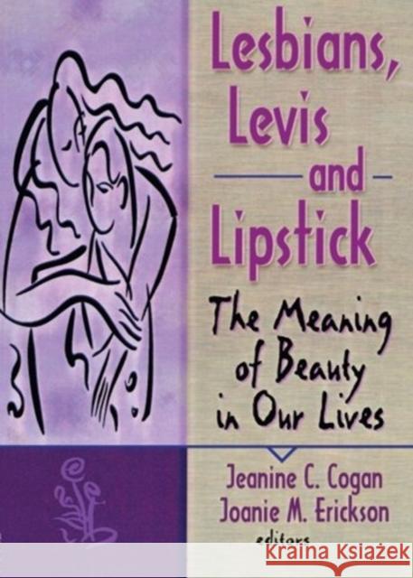 Lesbians, Levis, and Lipstick: The Meaning of Beauty in Our Lives Erickson, Joanie 9781560231219 Haworth Press - książka