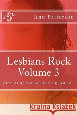 Lesbians Rock Volume 3: Stories of Women Loving Women MS Ann Patterson 9781493602599 Createspace - książka