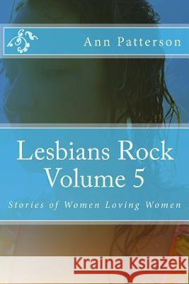 Lesbians Rock Volume 5: Stories of Women Loving Women MS Ann Patterson 9781494208561 Createspace - książka