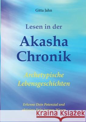 Lesen in der Akasha-Chronik: Archetypische Lebensgeschichten Jahn, Gitta 9783750452275 Books on Demand - książka