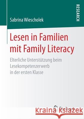 Lesen in Familien Mit Family Literacy: Elterliche Unterstützung Beim Lesekompetenzerwerb in Der Ersten Klasse Wiescholek, Sabrina 9783658208578 Springer - książka