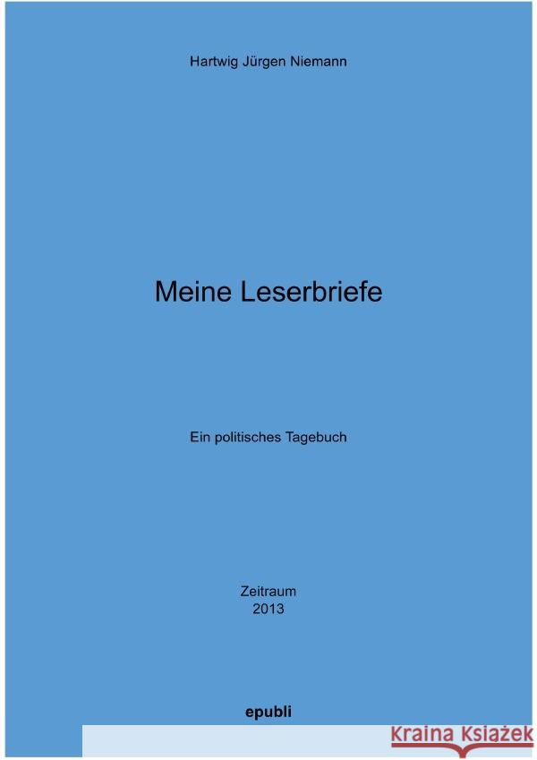 Leserbriefe 2013 : Ein politisches Tages -Zeitraum 2013 Niemann, Hartwig 9783752939972 epubli - książka