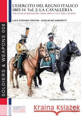 L'esercito del Regno Italico 1805-1814. Vol. 2 la Cavalleria Cristini, Luca Stefano 9788893274043 Soldiershop - książka