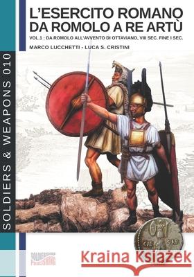L'esercito romano da Romolo a re Artù: vol.1: da Romolo all'avvento di Ottaviano, VIII sec. fine I sec. Cristini, Luca Stefano 9788896519448 Luca Cristini Editore (Soldiershop) - książka