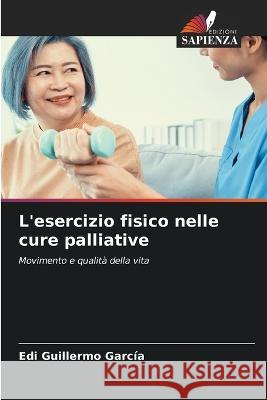 L'esercizio fisico nelle cure palliative Edi Guillermo Garcia   9786205916261 Edizioni Sapienza - książka