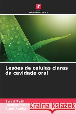 Les?es de c?lulas claras da cavidade oral Swati Patil Dushyant Bonde Rajul Ranka 9786207601592 Edicoes Nosso Conhecimento - książka