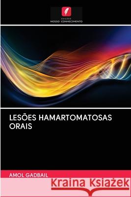 LESÕES HAMARTOMATOSAS ORAIS Gadbail, Amol 9786202851640 Edicoes Nosso Conhecimento - książka