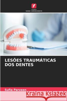 LESÕES TRAUMÁTICAS DOS DENTES Parveen, Sufia 9786209299957 Edições Nosso Conhecimento - książka