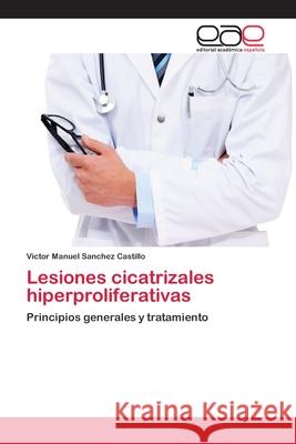 Lesiones cicatrizales hiperproliferativas Sanchez Castillo, Victor Manuel 9783659086946 Editorial Academica Espanola - książka