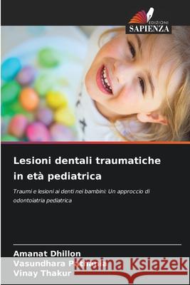 Lesioni dentali traumatiche in età pediatrica Dhillon, Amanat, Pathania, Vasundhara, Thakur, Vinay 9786208485399 Edizioni Sapienza - książka