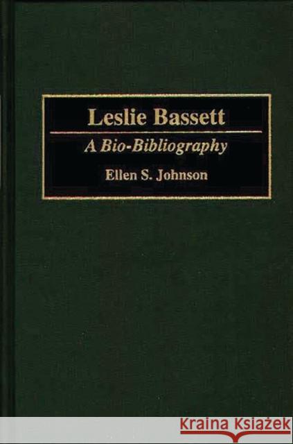 Leslie Bassett: A Bio-Bibliography Johnson, Ellen S. 9780313258510 Greenwood Press - książka