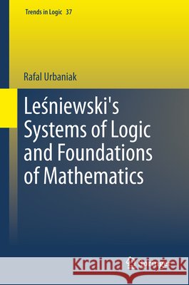Leśniewski's Systems of Logic and Foundations of Mathematics Urbaniak, Rafal 9783319004815 Springer - książka