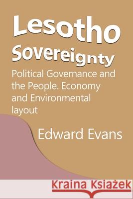 Lesotho Sovereignty: Political Governance and the People. Economy and Environmental layout Evans, Edward 9781715359126 Blurb - książka