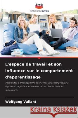 L'espace de travail et son influence sur le comportement d'apprentissage Vallant, Wolfgang 9786209016820 Editions Notre Savoir - książka