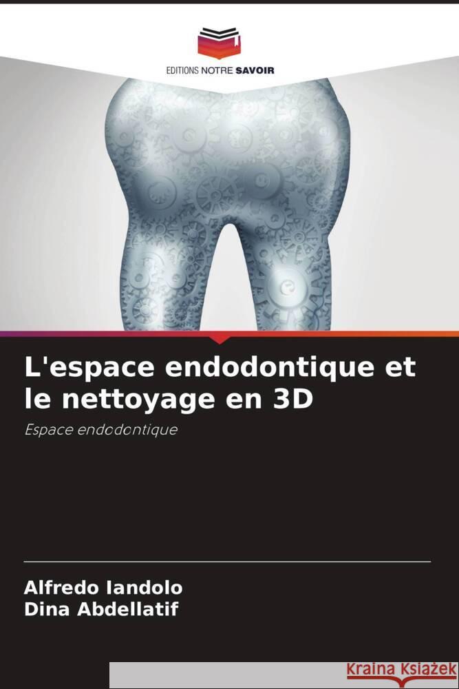 L'espace endodontique et le nettoyage en 3D Iandolo, Alfredo, Abdellatif, Dina 9786204855608 Editions Notre Savoir - książka