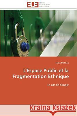 L'Espace Public Et La Fragmentation Ethnique Mattioli-F 9786131506345 Editions Universitaires Europeennes - książka