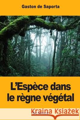 L'Espèce dans le règne végétal De Saporta, Gaston 9781546489337 Createspace Independent Publishing Platform - książka