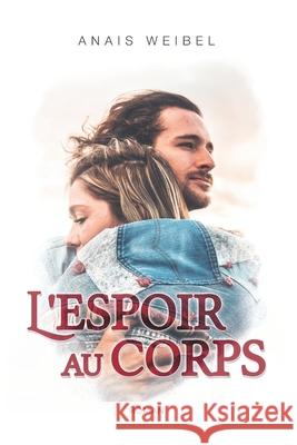 L'espoir au corps.: Parce qu'un roman feel good peut aussi parler de sujets forts et d'actualité. Weibel, Anaïs 9782955337752 Les Livres d'Anais W. - książka