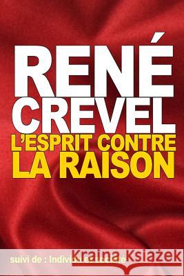 L'Esprit contre la raison: suivi de: Individu et société Crevel, Rene 9781535552066 Createspace Independent Publishing Platform - książka