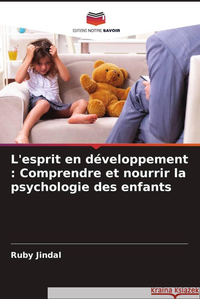 L'esprit en d?veloppement: Comprendre et nourrir la psychologie des enfants Ruby Jindal 9786207136346 Editions Notre Savoir - książka