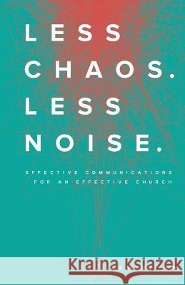Less Chaos. Less Noise.: Effective Communications for an Effective Church Kem Meyer 9780997427400 Less Chaos. Less Noise. - książka