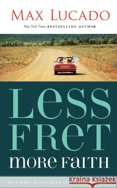 Less Fret, More Faith: An 11-Week Action Plan to Overcome Anxiety Max Lucado 9781400207497 Thomas Nelson - książka