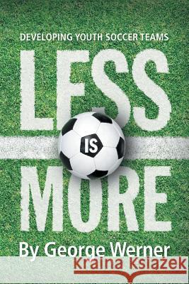 Less Is More: Developing Youth Soccer Teams George Werner 9781478727293 Outskirts Press - książka