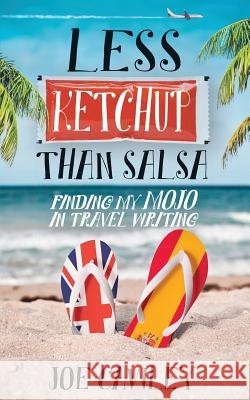 Less Ketchup Than Salsa: Finding My Mojo in Travel Writing Joe Cawley 9781717710420 Independently Published - książka